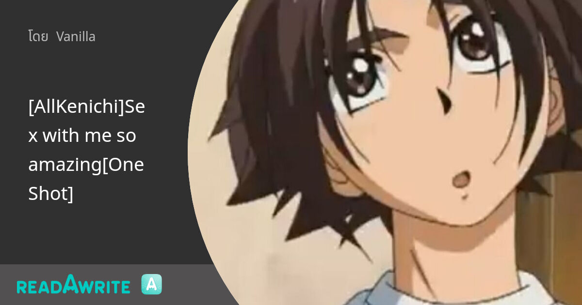 [AllKenichi]Sex with me so amazing[OneShot] - 2 : ฟิคฟรีสไตล์ (แชท)