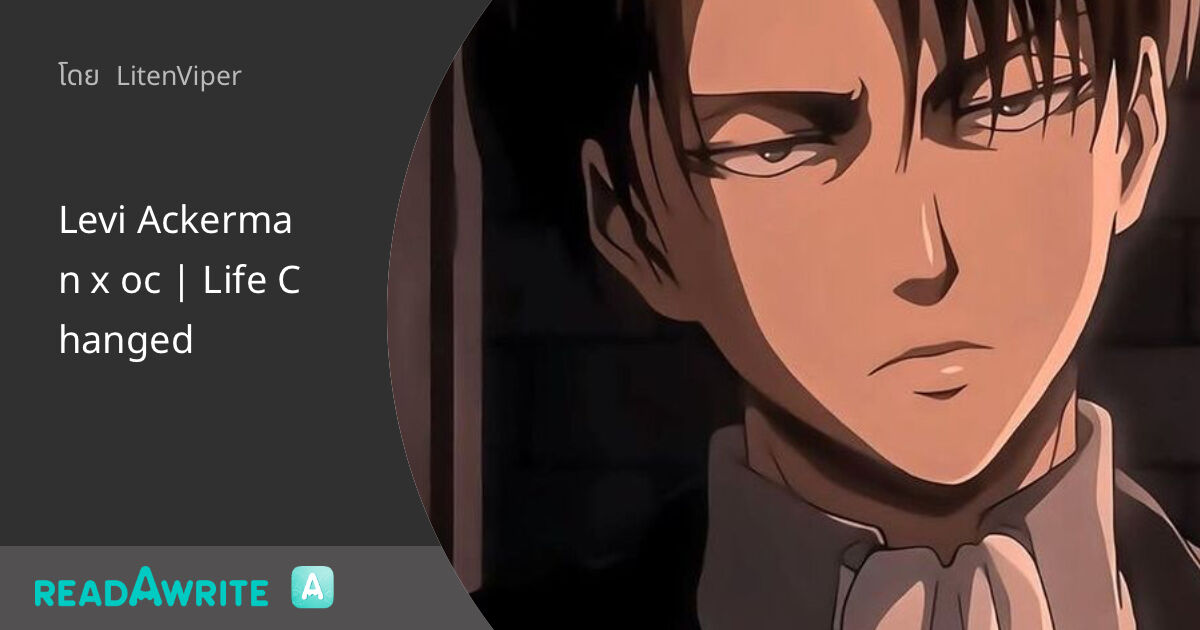 Levi Ackerman x oc | Life Changed: ฟิค Love Novel (บรรยาย)