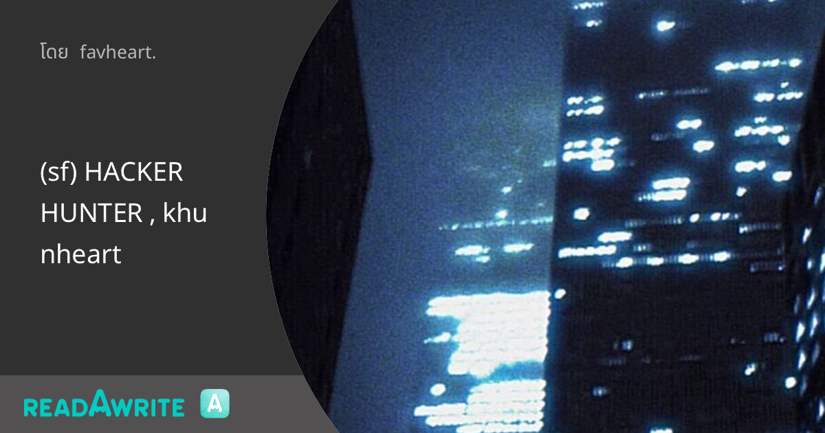 Hackerhunter (sf) HACKER HUNTER , khunheart: ฟิคฟรีสไตล์ (บรรยาย)
